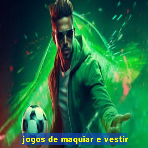 jogos de maquiar e vestir